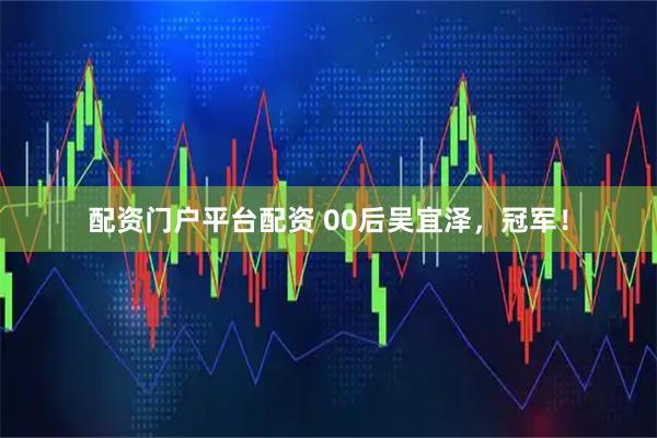 配资门户平台配资 00后吴宜泽，冠军！